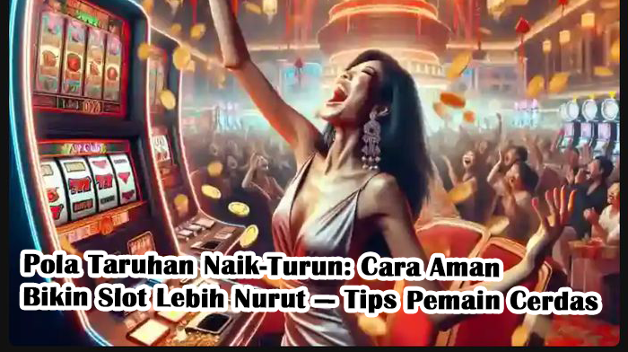 Pola Taruhan Naik-Turun: Cara Aman Bikin Slot Lebih Nurut — Tips Pemain Cerdas
