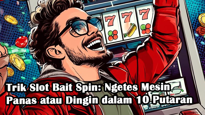 Trik Slot Bait Spin: Ngetes Mesin Panas atau Dingin dalam 10 Putaran